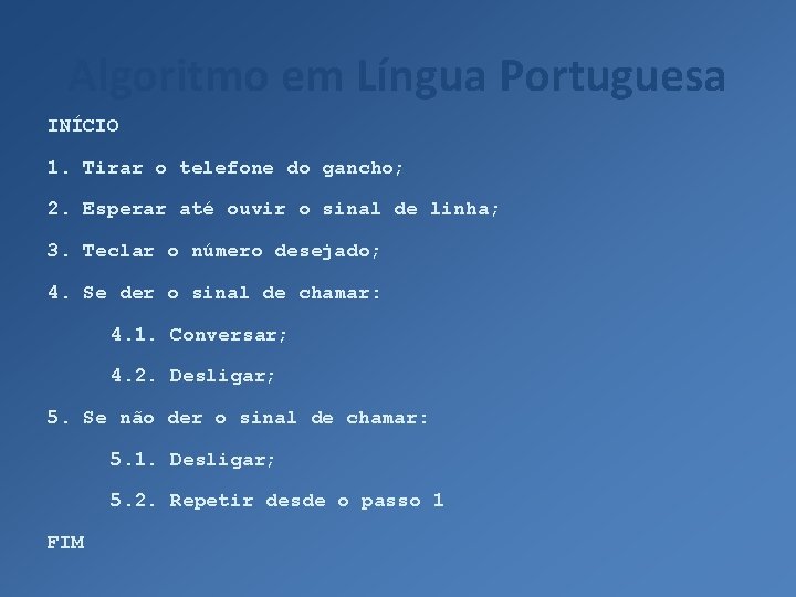 Algoritmo em Língua Portuguesa INÍCIO 1. Tirar o telefone do gancho; 2. Esperar até