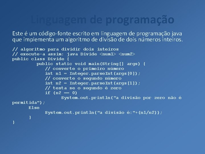 Linguagem de programação Este é um código-fonte escrito em linguagem de programação java que