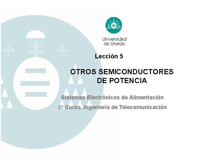 Lección 5 OTROS SEMICONDUCTORES DE POTENCIA Sistemas Electrónicos de Alimentación 5º Curso. Ingeniería de