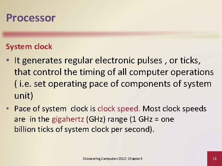 Processor System clock • It generates regular electronic pulses , or ticks, that control