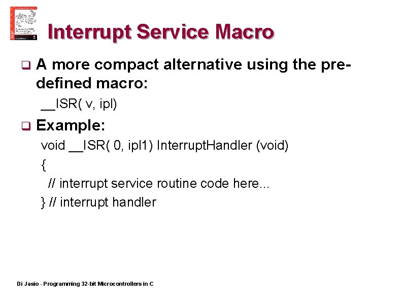 Interrupt Service Macro q A more compact alternative using the predefined macro: __ISR( v,