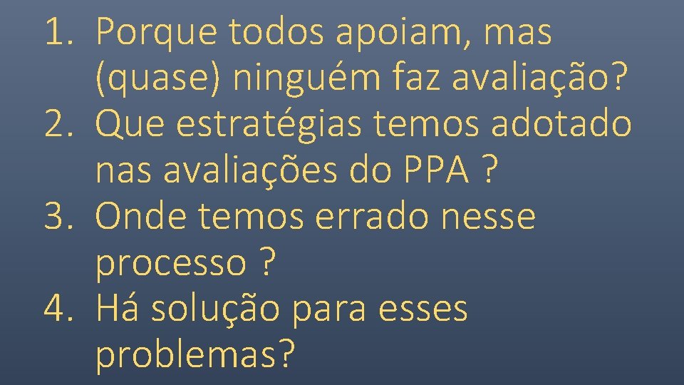 1. Porque todos apoiam, mas (quase) ninguém faz avaliação? 2. Que estratégias temos adotado