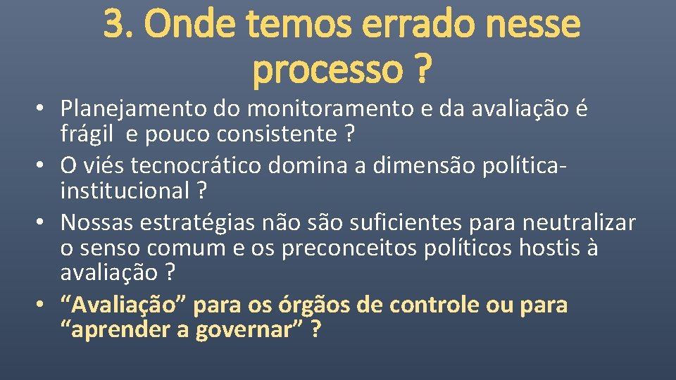 3. Onde temos errado nesse processo ? • Planejamento do monitoramento e da avaliação