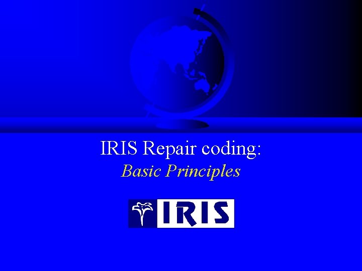 IRIS Repair coding: Basic Principles 