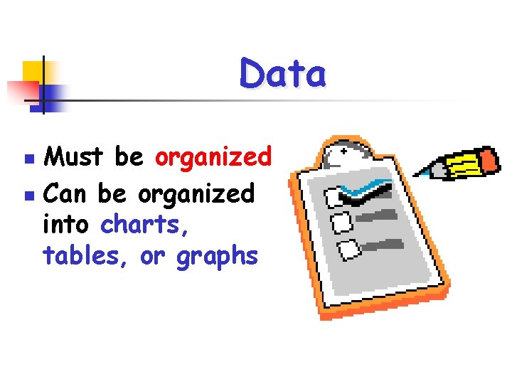 Data Must be organized n Can be organized into charts, tables, or graphs n