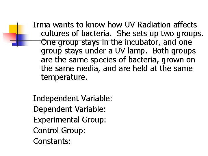 Irma wants to know how UV Radiation affects cultures of bacteria. She sets up