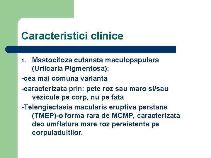 Caracteristici clinice Mastocitoza cutanata maculopapulara (Urticaria Pigmentosa): -cea mai comuna varianta -caracterizata prin: pete