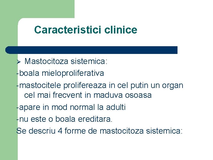 Caracteristici clinice Mastocitoza sistemica: -boala mieloproliferativa -mastocitele prolifereaza in cel putin un organ cel