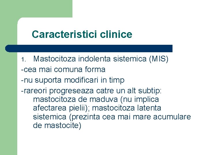 Caracteristici clinice Mastocitoza indolenta sistemica (MIS) -cea mai comuna forma -nu suporta modificari in