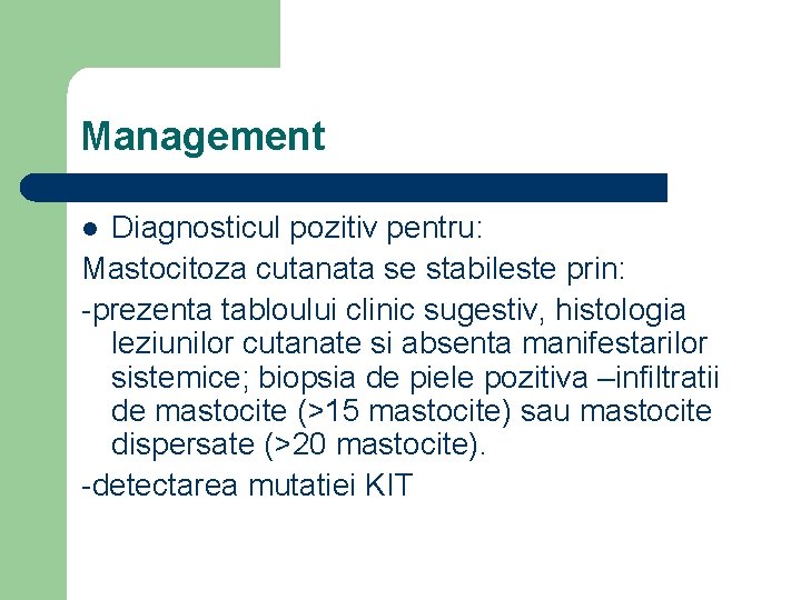 Management Diagnosticul pozitiv pentru: Mastocitoza cutanata se stabileste prin: -prezenta tabloului clinic sugestiv, histologia