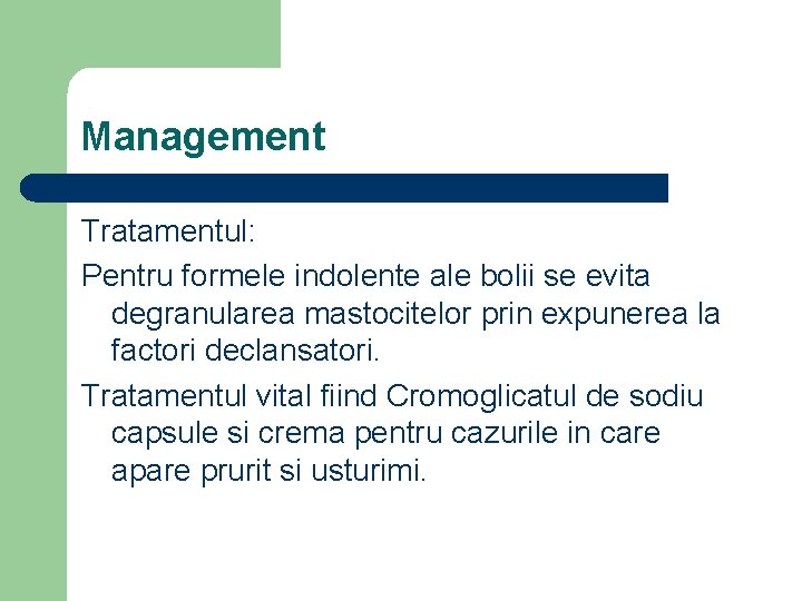 Management Tratamentul: Pentru formele indolente ale bolii se evita degranularea mastocitelor prin expunerea la