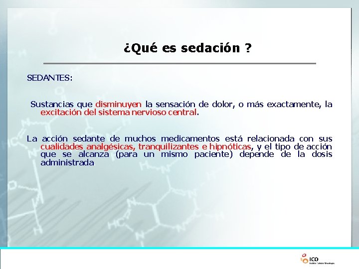 ¿Qué es sedación ? SEDANTES: Sustancias que disminuyen la sensación de dolor, o más