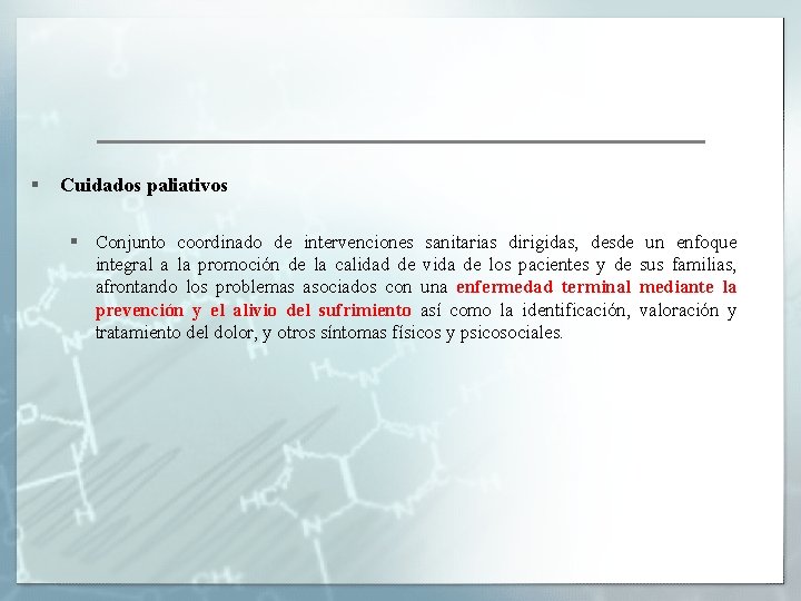 § Cuidados paliativos § Conjunto coordinado de intervenciones sanitarias dirigidas, desde un enfoque integral