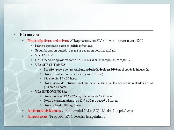 § Fármacos: § Neurolépticos sedativos (Clorpromazina EV o levomepromazina SC). § Primera opción en