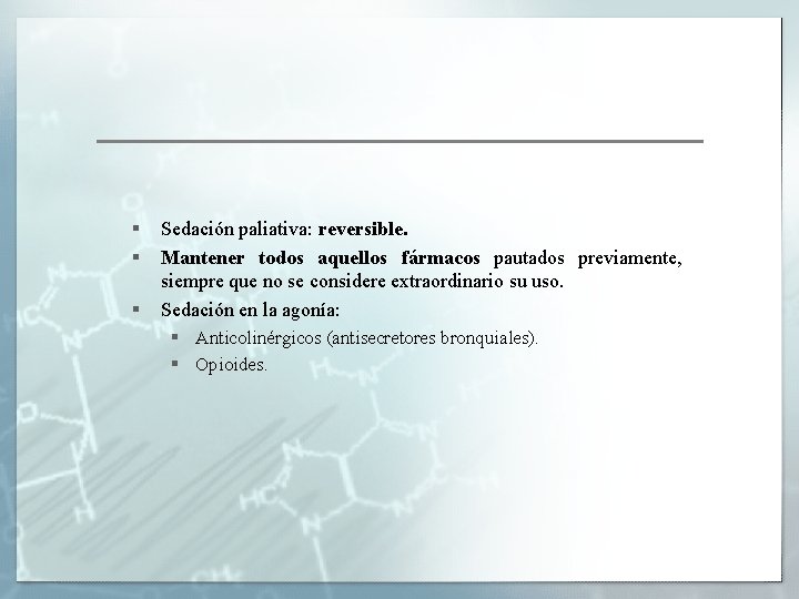 § § § Sedación paliativa: reversible. Mantener todos aquellos fármacos pautados previamente, siempre que