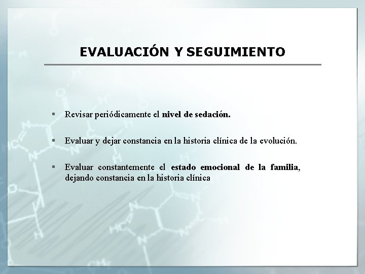 EVALUACIÓN Y SEGUIMIENTO § Revisar periódicamente el nivel de sedación. § Evaluar y dejar