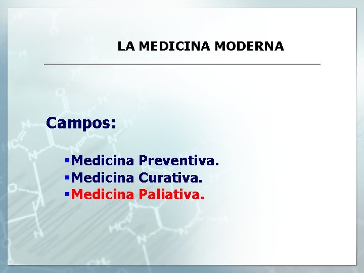 LA MEDICINA MODERNA Campos: §Medicina Preventiva. §Medicina Curativa. §Medicina Paliativa. 