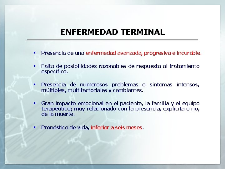 ENFERMEDAD TERMINAL § Presencia de una enfermedad avanzada, progresiva e incurable. § Falta de