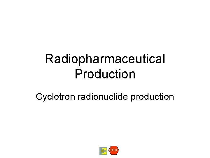 Radiopharmaceutical Production Cyclotron radionuclide production STOP 