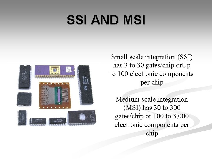 SSI AND MSI Small scale integration (SSI) has 3 to 30 gates/chip or. Up