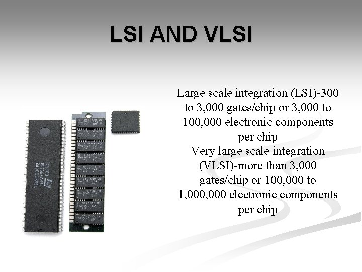 LSI AND VLSI Large scale integration (LSI)-300 to 3, 000 gates/chip or 3, 000