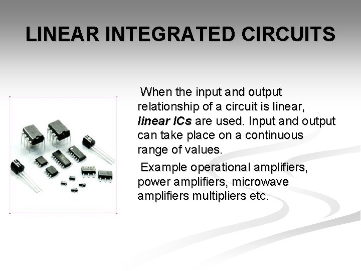 LINEAR INTEGRATED CIRCUITS When the input and output relationship of a circuit is linear,