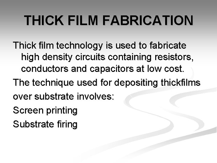 THICK FILM FABRICATION Thick film technology is used to fabricate high density circuits containing