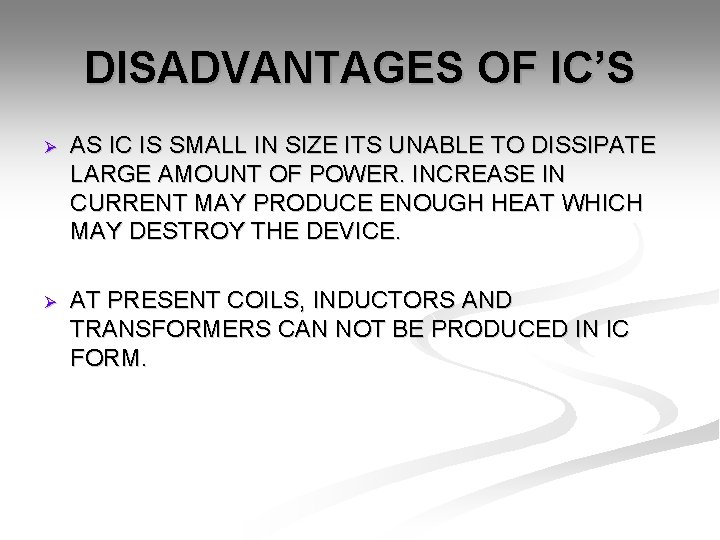 DISADVANTAGES OF IC’S Ø AS IC IS SMALL IN SIZE ITS UNABLE TO DISSIPATE