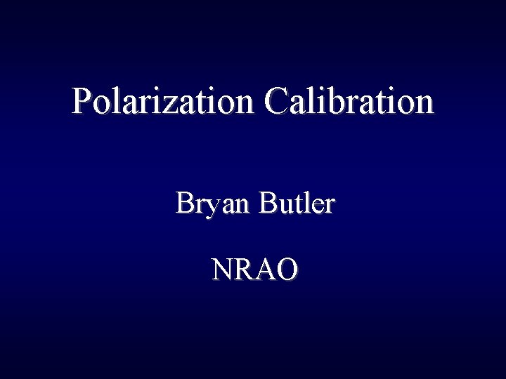 Polarization Calibration Bryan Butler NRAO 