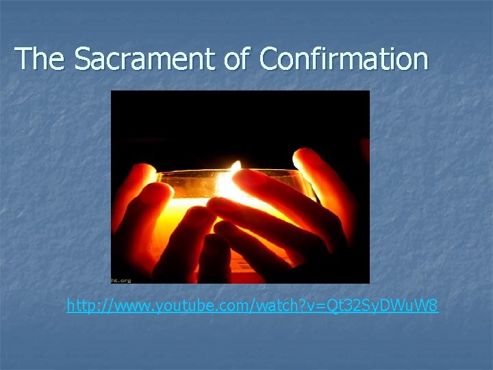 The Sacrament of Confirmation http: //www. youtube. com/watch? v=Qt 32 Sy. DWu. W 8