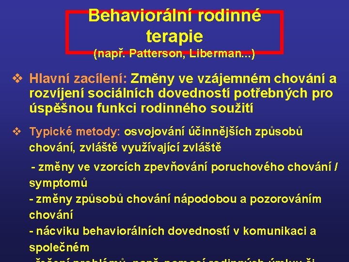 Behaviorální rodinné terapie (např. Patterson, Liberman. . . ) v Hlavní zacílení: Změny ve