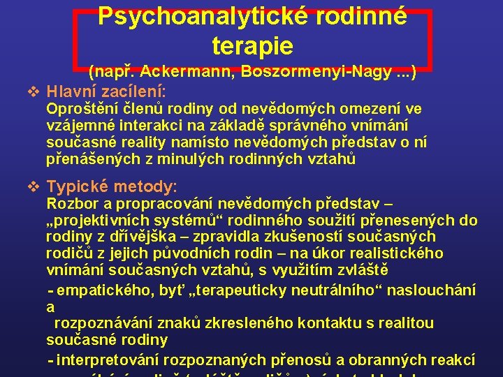 Psychoanalytické rodinné terapie (např. Ackermann, Boszormenyi-Nagy. . . ) v Hlavní zacílení: Oproštění členů
