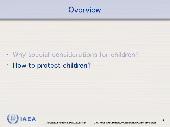 Overview • Why special considerations for children? • How to protect children? IAEA Radiation