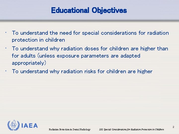 Educational Objectives • To understand the need for special considerations for radiation protection in