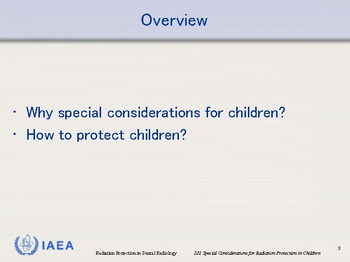 Overview • Why special considerations for children? • How to protect children? IAEA Radiation