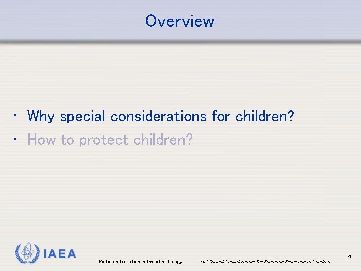 Overview • Why special considerations for children? • How to protect children? IAEA Radiation