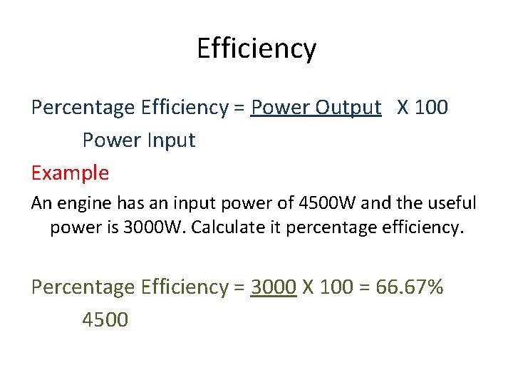 Efficiency Percentage Efficiency = Power Output X 100 Power Input Example An engine has