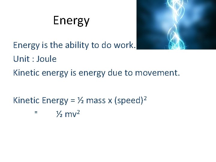 Energy is the ability to do work. Unit : Joule Kinetic energy is energy