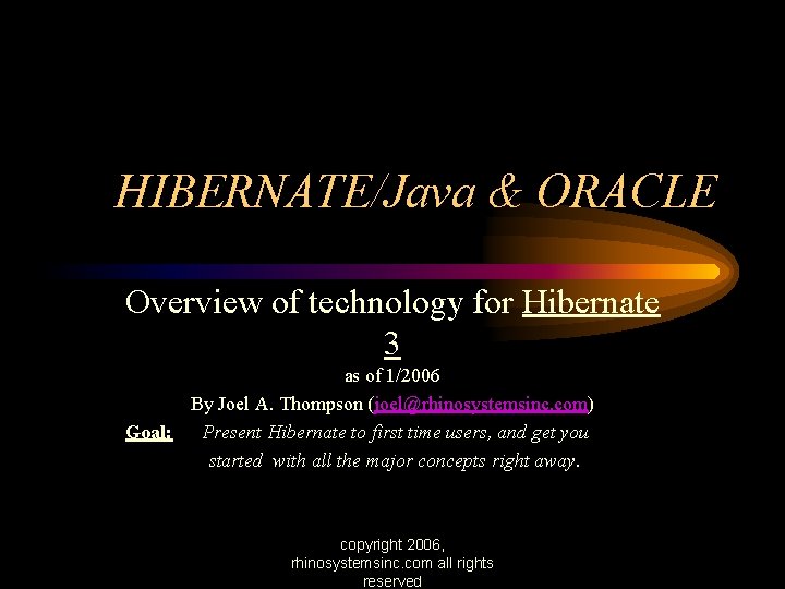 HIBERNATE/Java & ORACLE Overview of technology for Hibernate 3 as of 1/2006 By Joel