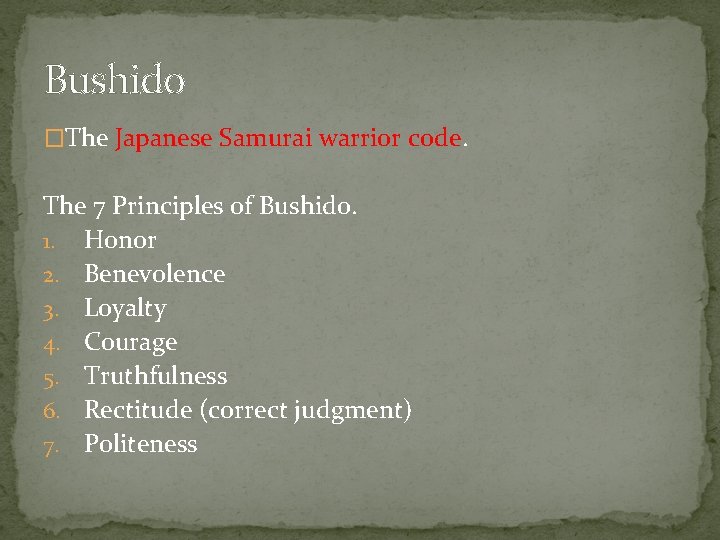 Bushido �The Japanese Samurai warrior code. The 7 Principles of Bushido. 1. Honor 2.