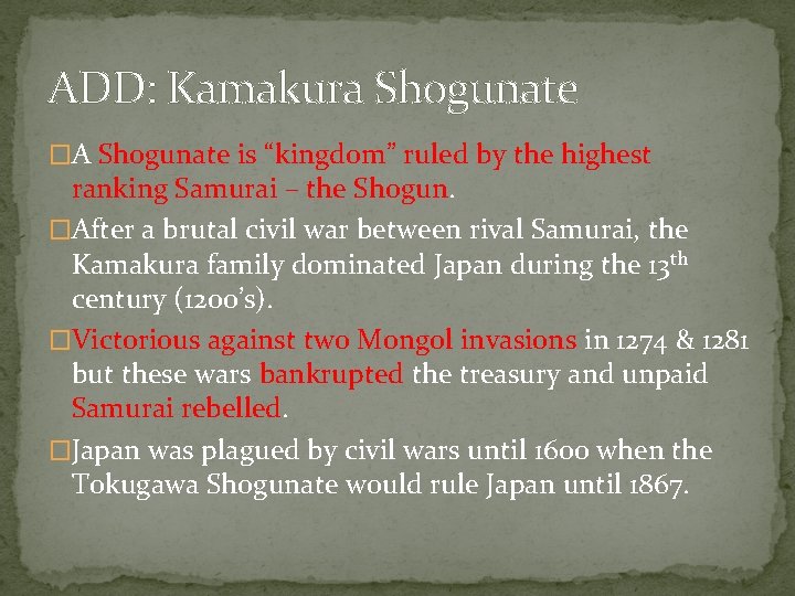 ADD: Kamakura Shogunate �A Shogunate is “kingdom” ruled by the highest ranking Samurai –