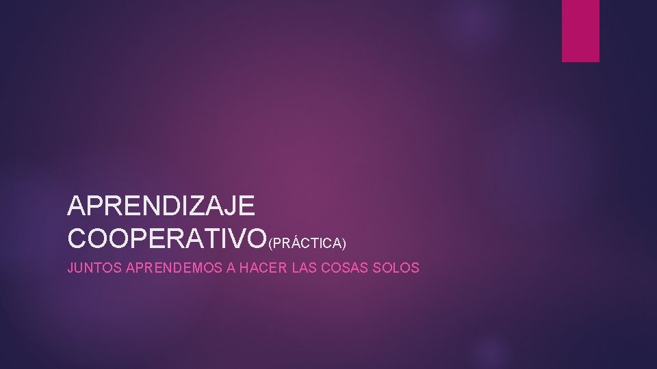 APRENDIZAJE COOPERATIVO(PRÁCTICA) JUNTOS APRENDEMOS A HACER LAS COSAS SOLOS 