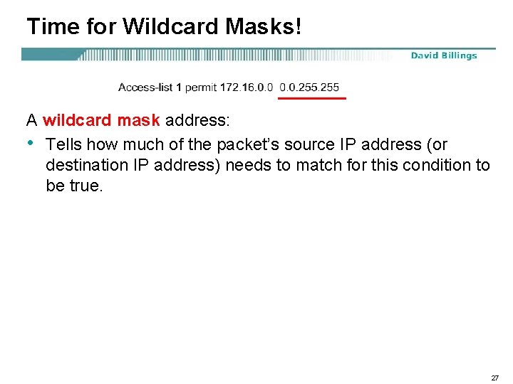 Time for Wildcard Masks! A wildcard mask address: • Tells how much of the