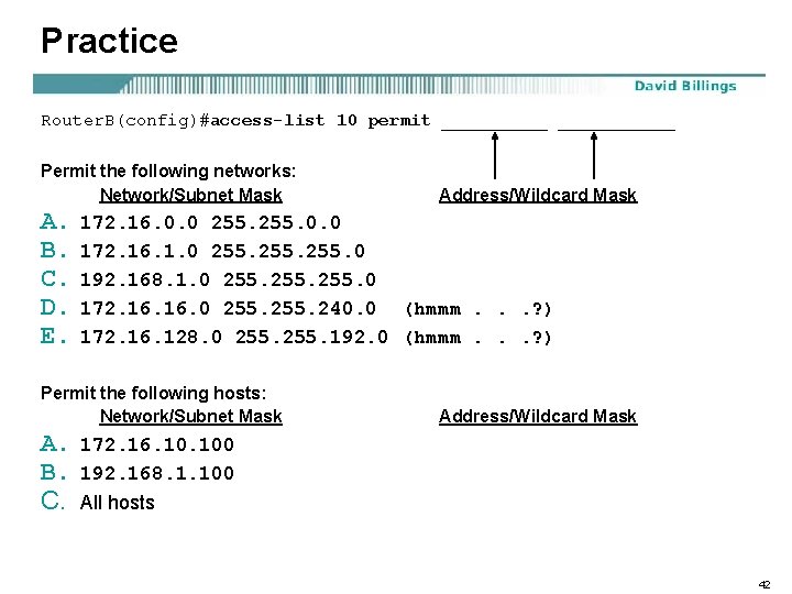Practice Router. B(config)#access-list 10 permit ___________ Permit the following networks: Network/Subnet Mask A. B.