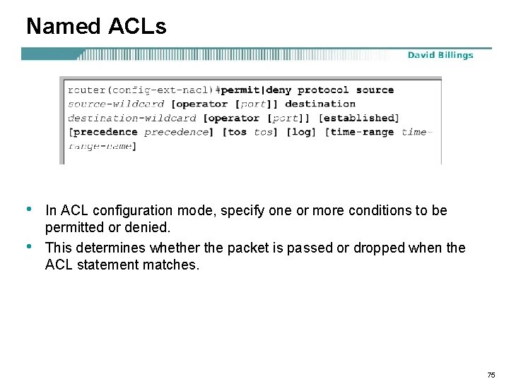 Named ACLs • • In ACL configuration mode, specify one or more conditions to