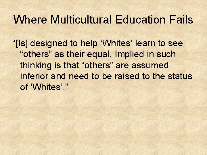 Where Multicultural Education Fails “[Is] designed to help ‘Whites’ learn to see “others” as