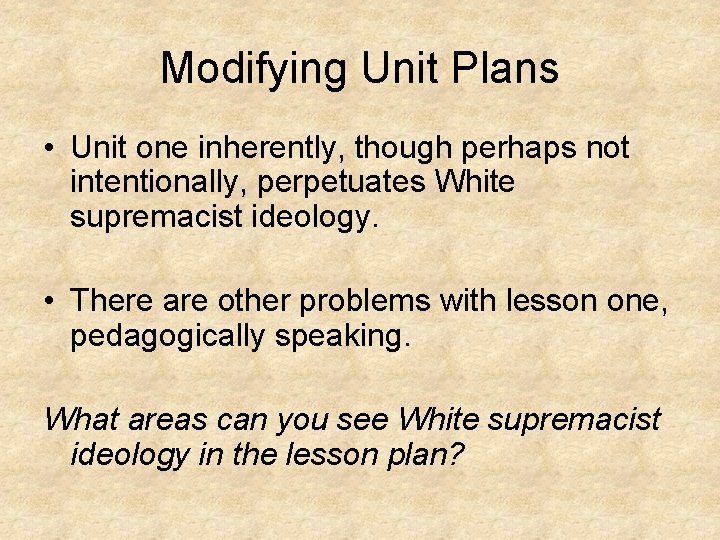Modifying Unit Plans • Unit one inherently, though perhaps not intentionally, perpetuates White supremacist Modifying Unit Plans • Unit one inherently, though perhaps not intentionally, perpetuates White supremacist