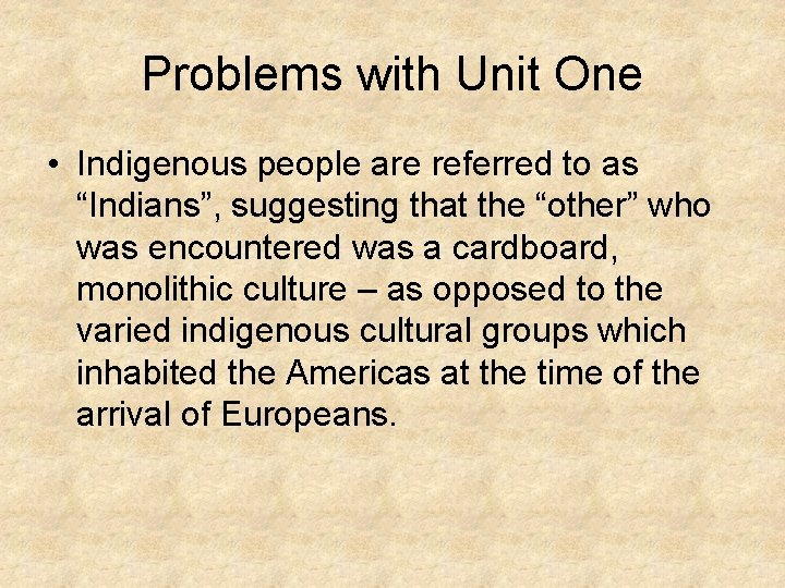 Problems with Unit One • Indigenous people are referred to as “Indians”, suggesting that