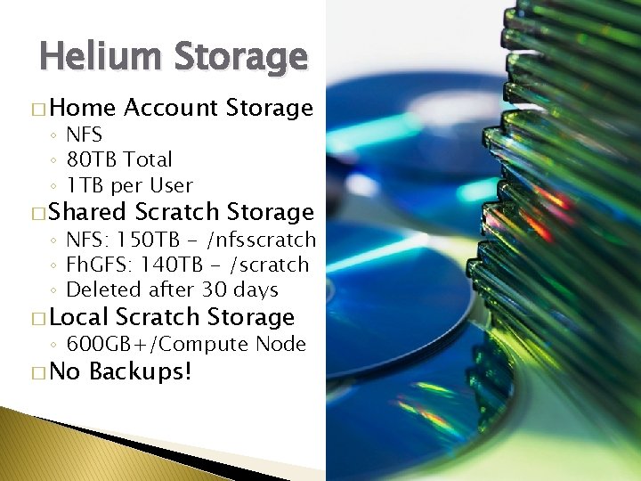 Helium Storage � Home Account Storage ◦ NFS ◦ 80 TB Total ◦ 1