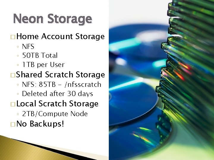 Neon Storage � Home Account Storage ◦ NFS ◦ 50 TB Total ◦ 1